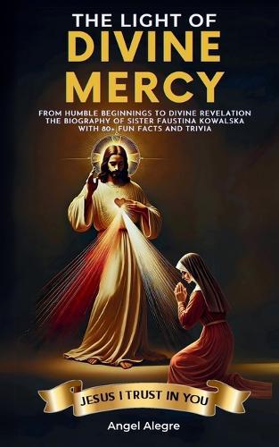 The Light of Divine Mercy: From Humble Beginnings to Divine Revelation - The Biography of Sister Faustina Kowalska with 80+ Fun Facts and Trivia  by Angel Alegre at Abbey's Bookshop, 