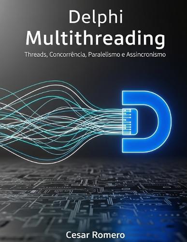 Delphi Multithreading: Threads, Concorrência, Paralelismo e Assincronismo  by Cesar Romero Silva at Abbey's Bookshop, 
