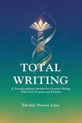 Total Writing: A Transdisciplinary Method for Creative Writing With Soul, Purpose, and Pleasure  by Edvaldo Pereira Lima at Abbey's Bookshop, 