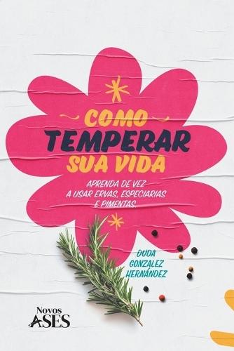 Como temperar sua vida: Aprenda de vez a temperar com ervas, especiarias e pimentas  by Duda Gonzalez Hernández at Abbey's Bookshop, 