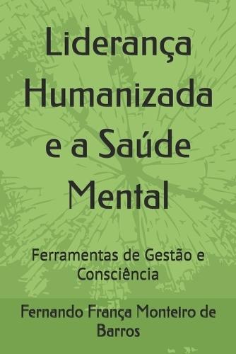Liderança Humanizada e a Saúde Mental: Ferramentas de Gestão e Consciência