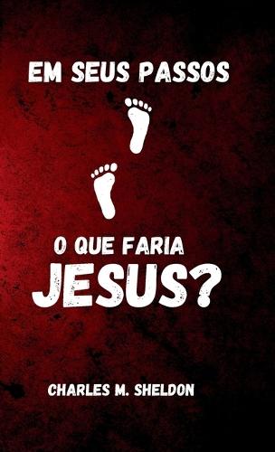 Em seus passos: o que faria Jesus?  by Charles Sheldon at Abbey's Bookshop, 