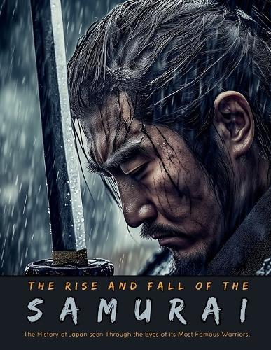 The Rise and Fall of the Samurai: The History of Japan seen Through the Eyes of its Most Famous Warriors  by Mayumi Nakagaki at Abbey's Bookshop, 