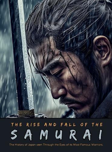 The Rise and Fall of the Samurai: The History of Japan seen Through the Eyes of its Most Famous Warriors  by Mayumi Nakagaki at Abbey's Bookshop, 