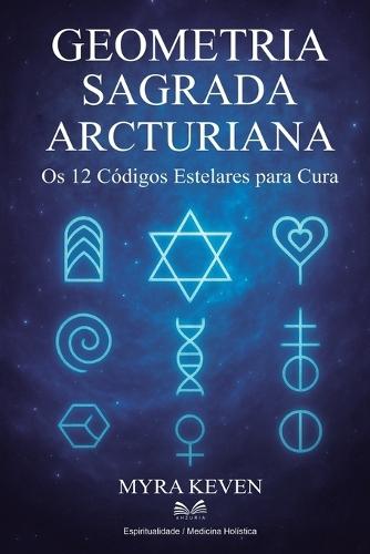 Geometria Sagrada Arcturiana: Os 12 Códigos Estelares para Cura  by Myra Keven at Abbey's Bookshop, 