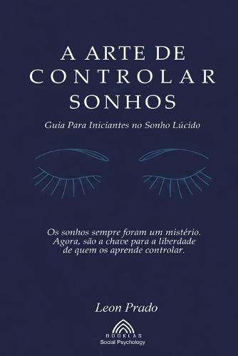 A Arte de Controlar Sonhos: Guia Para Iniciantes no Sonho Lúcido  by Leon Prado at Abbey's Bookshop, 