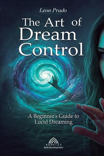 The Art of Dream Control: A Beginner's Guide to Lucid Dreaming  by Leon Prado at Abbey's Bookshop, 