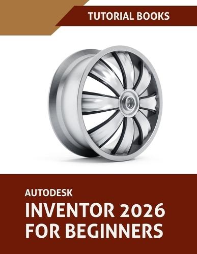 Autodesk Inventor 2026 For Beginners (COLORED): Step-by-Step Tutorials to Learn Essential Skills  by Tutorial Books at Abbey's Bookshop, 