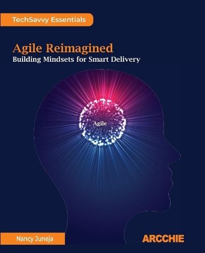 Agile Reimagined: Building Mindsets for Smart Delivery  by Nancy Juneja at Abbey's Bookshop, 