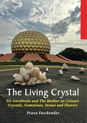 The Living Crystal: Sri Aurobindo and The Mother on Colours, Crystals, Gemstones, Stones and Flowers  by Franz Fassbender at Abbey's Bookshop, 