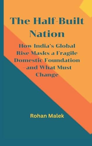 The Half-Built Nation: How India's Global Rise Masks a Fragile Domestic Foundation-and What Must Change  by Rohan Malek at Abbey's Bookshop, 