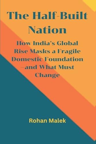 The Half-Built Nation: How India's Global Rise Masks a Fragile Domestic Foundation-and What Must Change  by Rohan Malek at Abbey's Bookshop, 