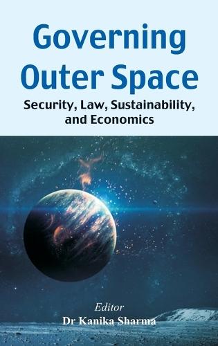 Governing Outer Space: Security, Law, Sustainability, and Economics  by Kanika Sharma at Abbey's Bookshop, 