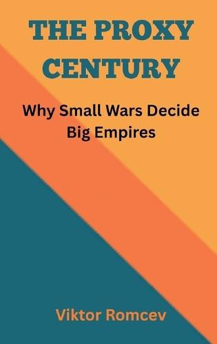 The Proxy Century: Why Small Wars Decide Big Empires  by Viktor Romcev at Abbey's Bookshop, 