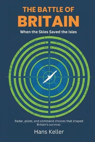 The Battle of Britain: When the Skies Saved the Isles (Radar, pilots, and command choices that shaped Britain's survival)  by Hans Keller at Abbey's Bookshop, 