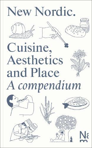 New Nordic: Cuisine, Aesthetics and Place. A compendium