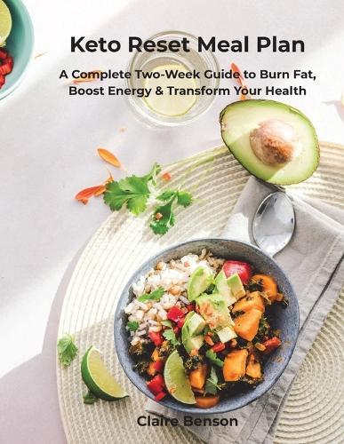 Keto Reset Meal Plan: A Complete Two-Week Guide to Burn Fat, Boost Energy & Transform Your Health  by Claire Benson at Abbey's Bookshop, 