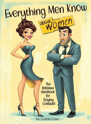 Everything Men Know About Women: The Definitive Handbook for Staying Confused  by The Scribbled Satire at Abbey's Bookshop, 