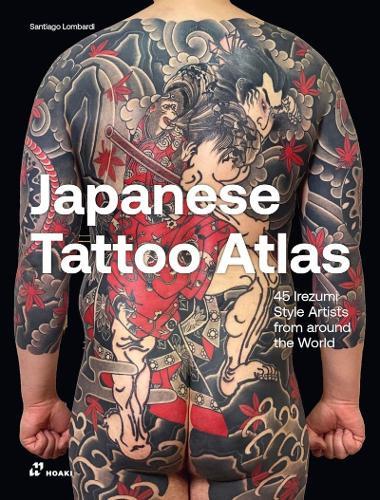 Japanese Tattoo Atlas: 45 Irezumi Style Artists from Around the World  by Santiago Lombardi at Abbey's Bookshop, 