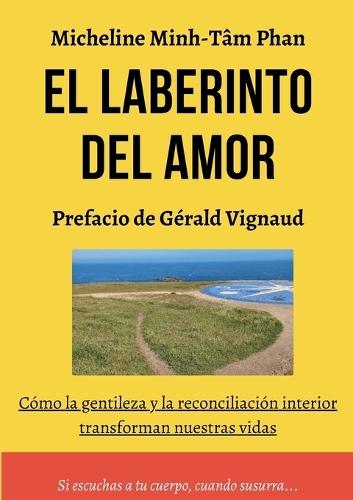 El Laberinto del Amor: Amarse, Amar y Dejarse Amar, por Uno mismo, por el Otro, Y por la Vida misma  by Minh-Tâm Micheline Phan at Abbey's Bookshop, 