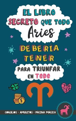 El libro secreto que todo Aries debería tener para triunfar en todo: Horóscopo Aries: consejos, dinero, amor, amuletos y más. Un Libro de Astrología diferente. Regalo para Zodiaco Aries
