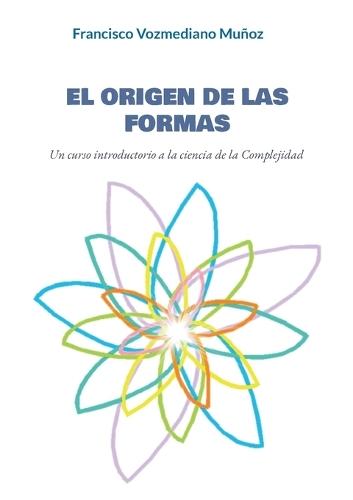 El origen de las formas: Un curso introductorio a la ciencia de la Complejidad