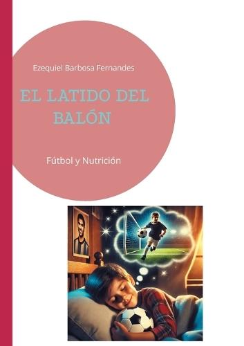 El latido del balón: Fútbol y Nutrición  by Ezequiel Barbosa Fernandes at Abbey's Bookshop, 