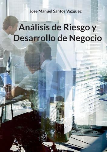 Análisis de riesgo y desarrollo de negocio  by Jose Manuel Santos Vazquez at Abbey's Bookshop, 