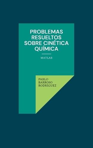 Problemas resueltos sobre cinética química: MATLAB  by Pablo Barroso Rodríguez at Abbey's Bookshop, 