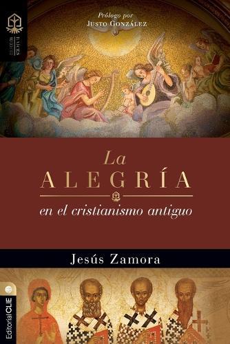 La Alegría En El Cristianismo Antiguo: Un Estudio de la Alegría En Las Comunidades Apostólicas Y Proto-Ortodoxas  by Jesús Zamora at Abbey's Bookshop, 