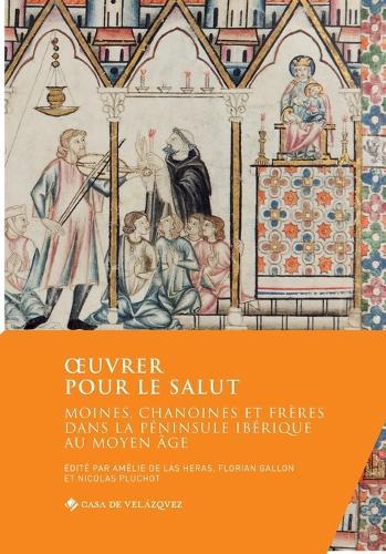Oeuvrer pour le salut: Moines, chanoines et frères dans la péninsule Ibérique au Moyen Âge  by Amélie de Las Heras at Abbey's Bookshop, 
