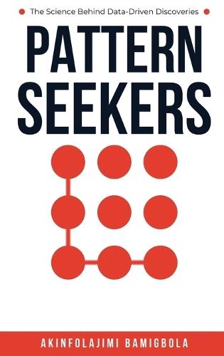 Pattern Seekers: The Science Behind Data-Driven Discoveries  by Akinfolajimi Bamigbola at Abbey's Bookshop, 