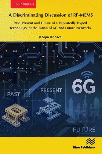 A Discriminating Discussion of RF-MEMS: Past, Present and Future of a Repeatedly Hyped Technology, at the Dawn of 6G and Future Networks  by Jacopo Iannacci at Abbey's Bookshop, 