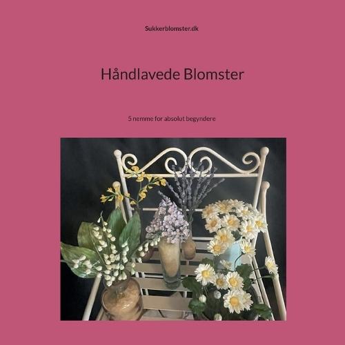 Håndlavede blomster: 5 nemme for absolut begyndere  by Anette Pedersen at Abbey's Bookshop, 