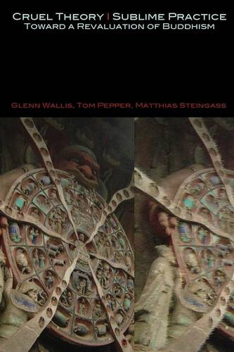 Cruel Theory - Sublime Practice: Toward a Revaluation of Buddhism  by Glenn Wallis (Incite Seminars in Philadelphia USA) at Abbey's Bookshop, 