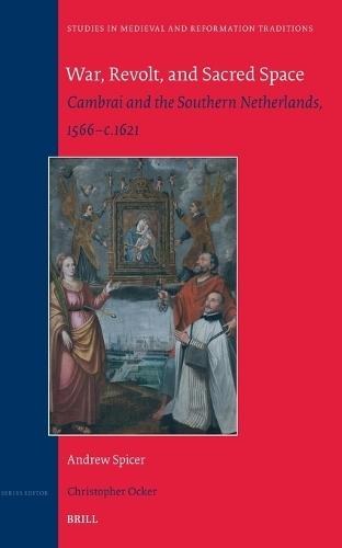 War, Revolt and Sacred Space: Cambrai and the Southern Netherlands, 1566–c.1621