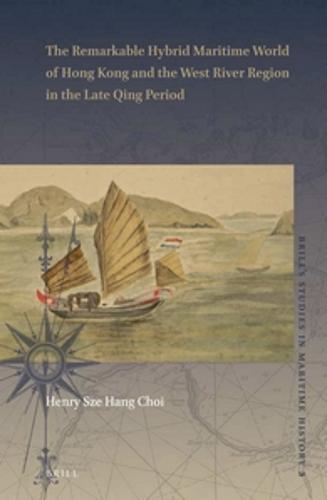 The Remarkable Hybrid Maritime World of Hong Kong and the West River Region in the Late Qing Period  by Sze Hang Choi at Abbey's Bookshop, 
