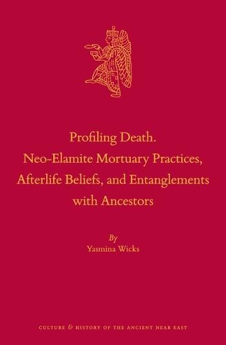 Profiling Death. Neo-Elamite Mortuary Practices, Afterlife Beliefs, and Entanglements with Ancestors  by Yasmina Wicks at Abbey's Bookshop, 