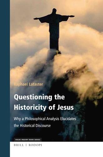 Questioning the Historicity of Jesus: Why a Philosophical Analysis Elucidates the Historical Discourse  by Raphael Lataster at Abbey's Bookshop, 