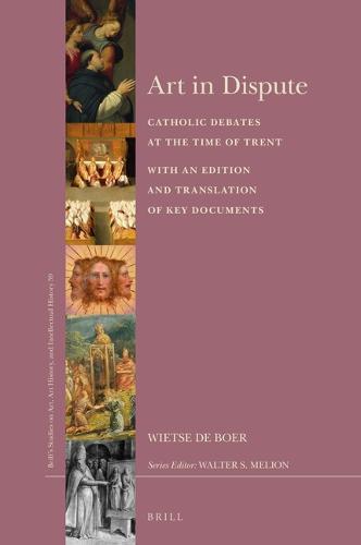 Art in Dispute: Catholic Debates at the Time of Trent. With an Edition and Translation of Key Documents  by Wietse de Boer at Abbey's Bookshop, 