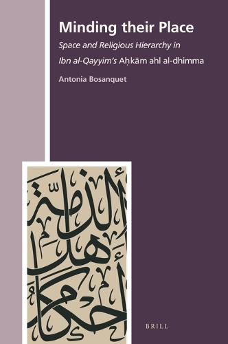 Minding their Place: Space and Religious Hierarchy in Ibn al-Qayyim’s Aḥkām ahl al-dhimma  by Antonia Bosanquet at Abbey's Bookshop, 