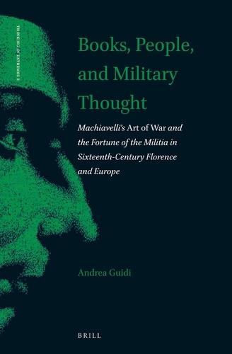Books, People, and Military Thought: Machiavelli’s Art of War and the Fortune of the Militia in Sixteenth-Century Florence and Europe  by Andrea Guidi at Abbey's Bookshop, 