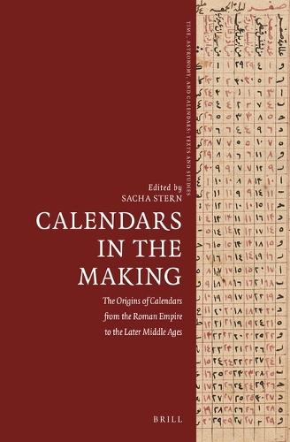Calendars in the Making: The Origins of Calendars from the Roman Empire to the Later Middle Ages  by Sacha Stern at Abbey's Bookshop, 