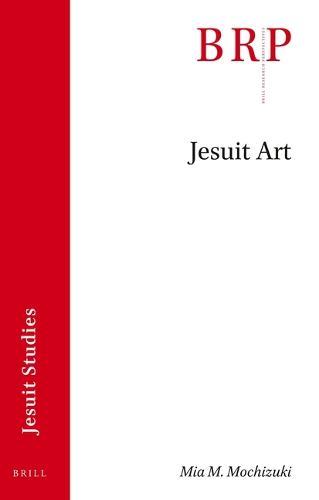 Jesuit Art: Brill's Research Perspectives in Jesuit Studies  by Mia M. Mochizuki at Abbey's Bookshop, 