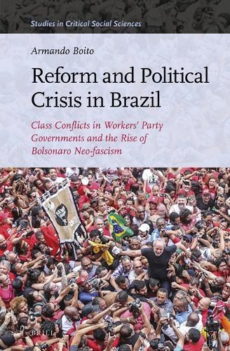 Reform and Political Crisis in Brazil: Class Conflicts in Workers' Party Governments and the Rise of Bolsonaro Neo-fascism  by Armando Boito at Abbey's Bookshop, 