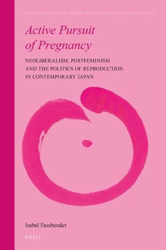 Active Pursuit of Pregnancy: Neoliberalism, Postfeminism and the Politics of Reproduction in Contemporary Japan  by Isabel Fassbender at Abbey's Bookshop, 
