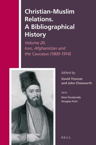 Christian-Muslim Relations. A Bibliographical History Volume 20. Iran, Afghanistan and the Caucasus (1800-1914)  by David Thomas at Abbey's Bookshop, 