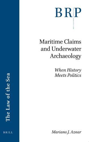 Maritime Claims and Underwater Archaeology: When History Meets Politics  by Mariano Aznar at Abbey's Bookshop, 