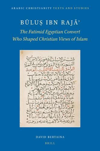 Būluṣ ibn Rajāʾ: The Fatimid Egyptian Convert Who Shaped Christian Views of Islam  by David Bertaina at Abbey's Bookshop, 