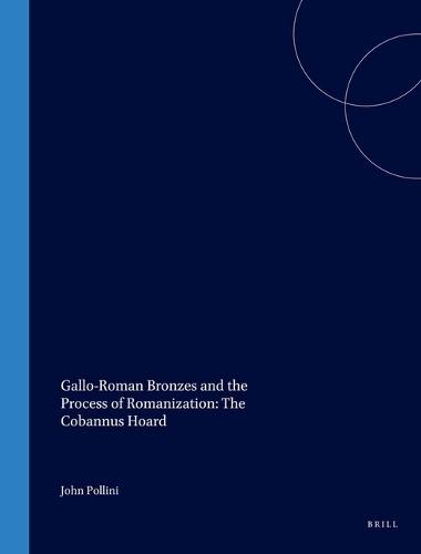 Gallo-Roman Bronzes and the Process of Romanization: The Cobannus Hoard  by John Pollini at Abbey's Bookshop, 